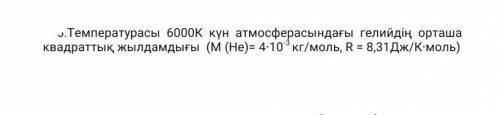 Средняя квадратная скорость гелия в солнечной атмосфере с температурой 6000 К (M (Ne) = 4 ∙ 10 ^ -3