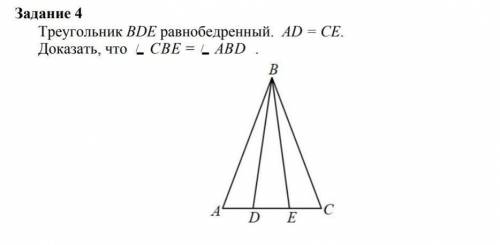 Задание 4 Треугольник ВDE равнобедренный. АD = СЕ.Доказать, что CBE= ABD Помагите ​