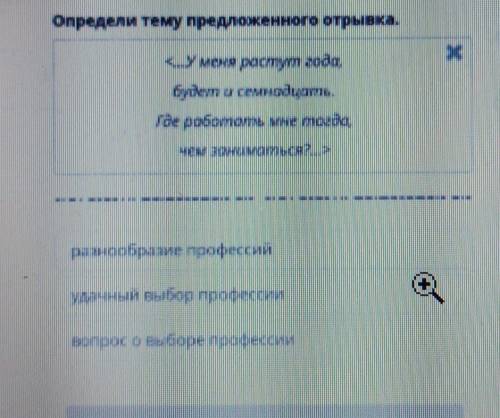 Определи тему предложенного отрывка. ХI can<...У меня растут года,будет и семнадцать.где работать