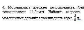 Мотоциклист догоняет велосипедиста. Сейчас между ними 19,4км. Скорость велосипедиста 11,5км/ч Найдит