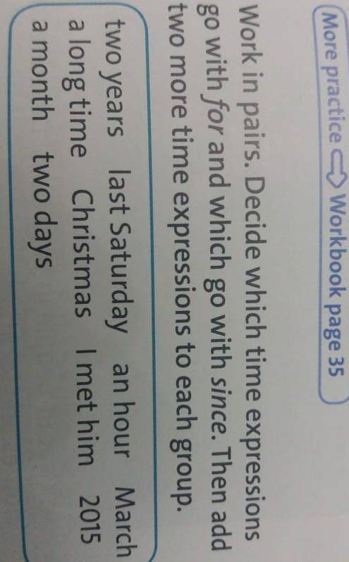 2 Work in pairs. Decide which time expressions go with for and which go with since. Then add two mor