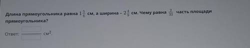 Длина прямоугольника равна 1 5/6 см, а ширина 3 4/9 см. Чему равна 2/33 часть площади прямоугольника