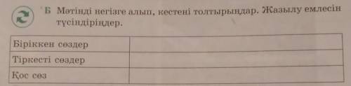 Б Мәтінді негізге алып, кестені толтырыңдар. Жазылу емлесін түсіндіріңдер.Біріккен сөздерТіркесті сө