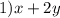 1) x + 2y