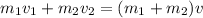 m_{1}v_{1}+m_{2}v_{2} =(m_{1}+m_{2} )v