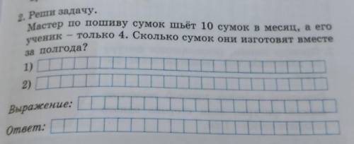 2. Реши задачу. Мастер по пошиву сумок шьёт 10 сумок в месяц, а егоза полгода?вретолько 4. Сколько с