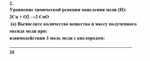 2. Уравнение химической реакции окисления меди (Ш):2Cu + O2 =2CuO(а) Вычислите количество вещества и