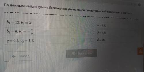 По данным найди сумму бесконечно убывающей геометрической прогрессии и соотнести