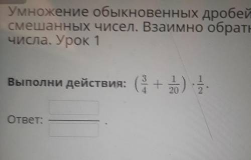 Умножение обыкновенных дробей и смешанных чисел. Взаимно обратныечисла. Урок 1Выполни действия:ни :