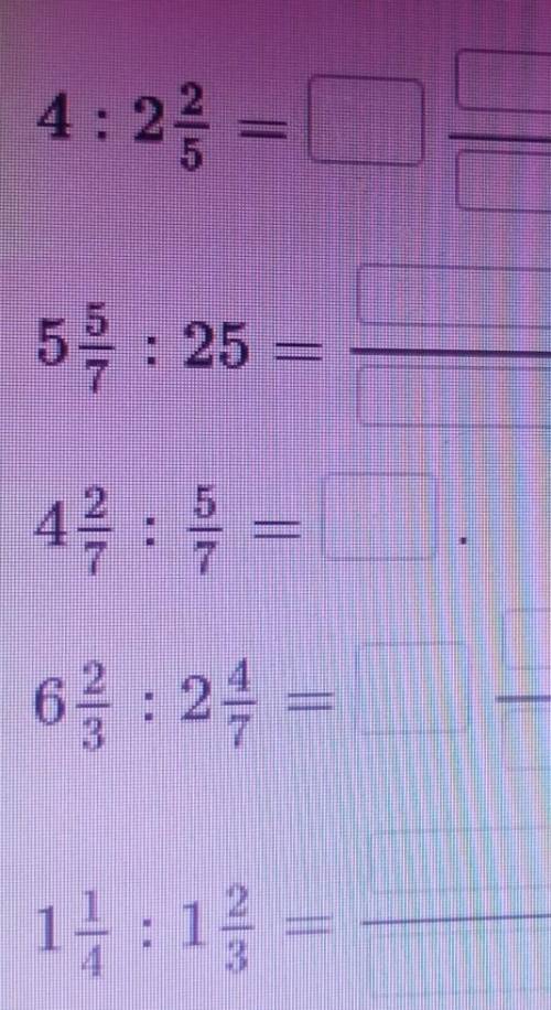 Вычисли.4: 2 2/7=5 5/7: 25=4 2/7:5/7=6 2/3 : 2 7=1 1/4 : 1 2/3=​