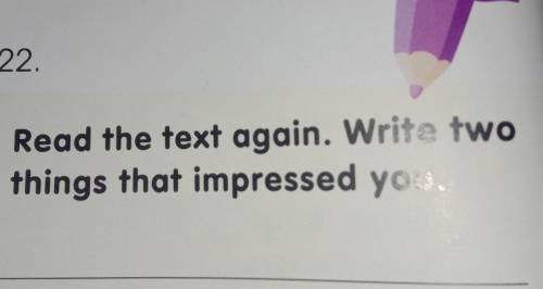 Read the text again. Write two things that impressed you. ​