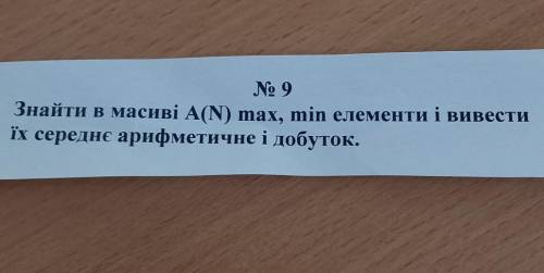Знайти в масиві А(N) max, min елементи і вивестиїх середнє арифметичне і добуток.​