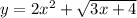 y = 2x { }^{2} + \sqrt{3x + 4}