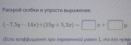 мне! (-7,5y-14)+(15y+5,3x)=x+yРаскрой скобки и упрости выражение. ​