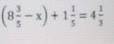 (8целых3/5 -х) +1ц 1/5=4целых 1/3СДЕЛАЙТЕ ПРОВЕРКУ​