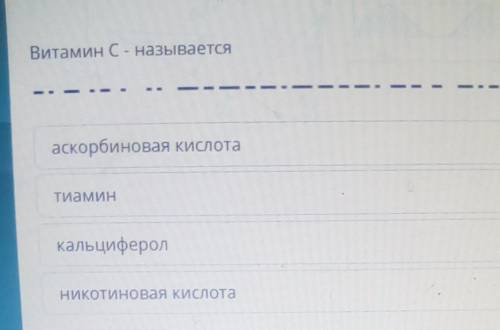 Витамин С - называется аскорбиновая кислотаТиаминкальциферолНикотиновая кислота