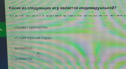 Какая из следующих игр является индивидуальной? «Захват крепости»«Снайперская пара»волейболШахматы​