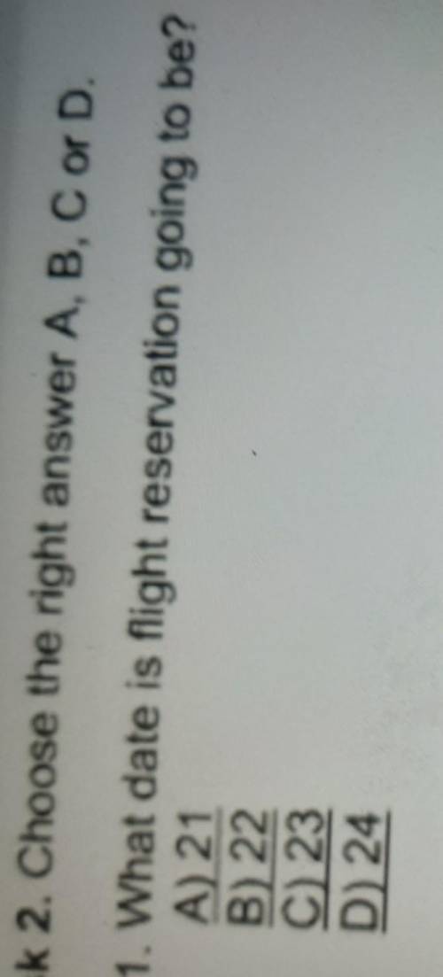 1. What date is flight reservation going to be?A) 21B) 22C) 23D) 24​