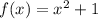 f(x) = {x}^{2} + 1