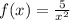 f(x) = \frac{5}{ {x}^{2} }