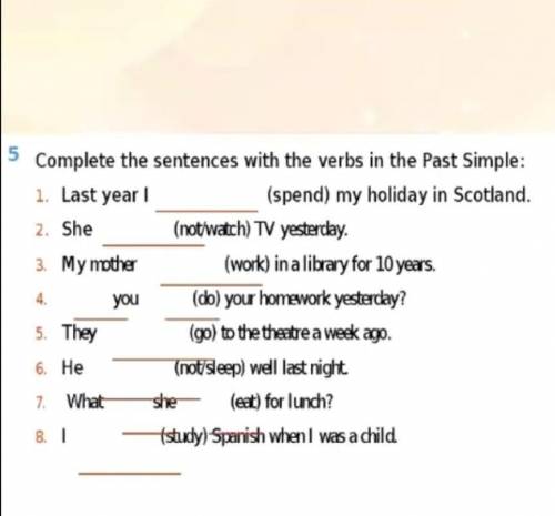 5 Complete the sentences with the verbs in the Past Simple:1. Last year(spend) my holiday in Scotlan