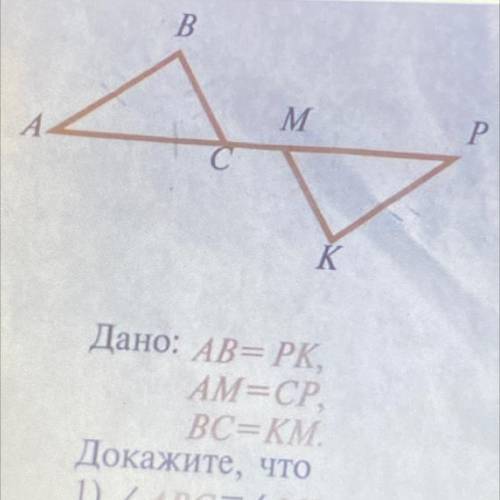 Дано: AB= РК, AM=CP. ВС=KM. Докажите, что 1) ZABC=ZMKP, 2) ZBAC=ZKPM.