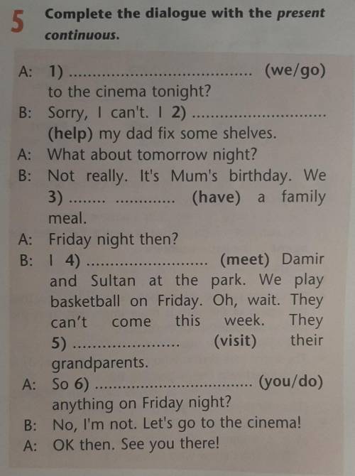 5 Complete the dialogue with the present continuous.A: 1) (we/go)to the cinema tonight?B: Sorry, I