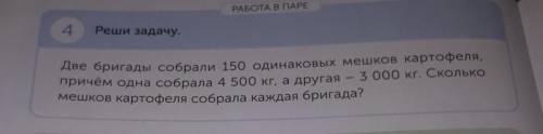 РАБОТА В ПАРЕ Реши задачу.Две бригады собрали 150 одинаковых мешков картофеля,причем одна собрала 4