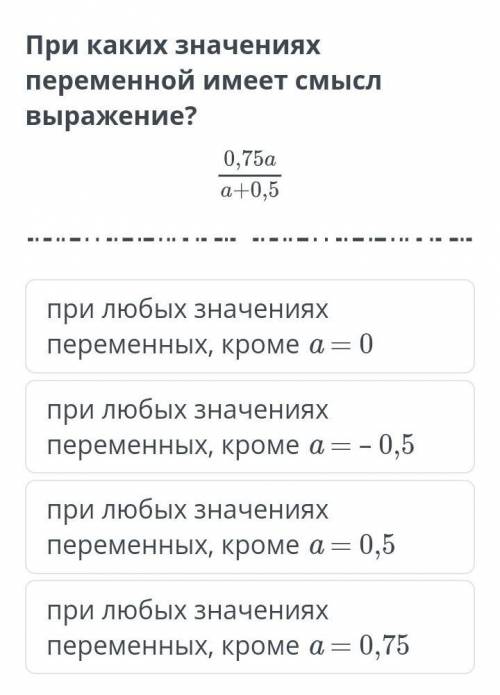 При каких значениях переменной имеет смысл выражение? 0,75а а+0,5​