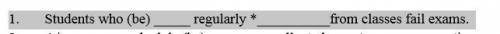 1. Students who (be) regularly *from classes fail exams.