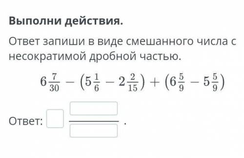 ответ запиши в виде смешанного числа с несократимой дробной частью.ответ:​