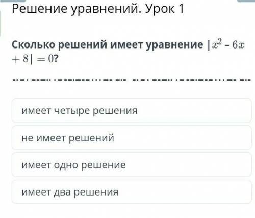 Решение уравнений. Урок 1 Cколько решений имеет уравнение |x2 – 6x + 8| = 0?имеет четыре решенияимее