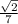 \frac{ \sqrt{2} }{7}