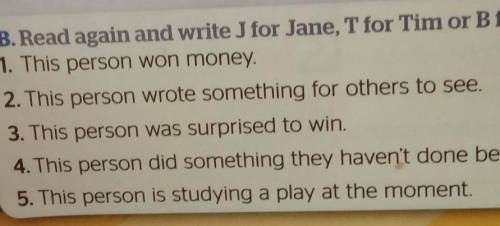 B. Read again and write J for Jane, T for Tim or B for Both. 1. This person won money.2. This person