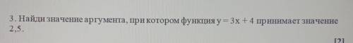 3. Найди значение аргумента, при котором функция = 3x +4 принимает значение 2,5. это сор​