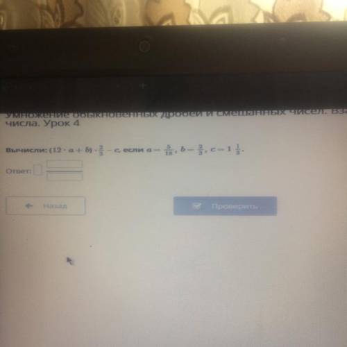 Вычисли:(12*а+b)*2/3-c, если а=5/18 b=2/3 с=1 1/3