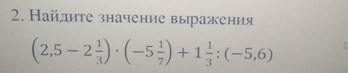 2. Найдите значение выражения(2,5 — 2 1/3) *(-5 1/7) +1 1/3: (-5,6)=​