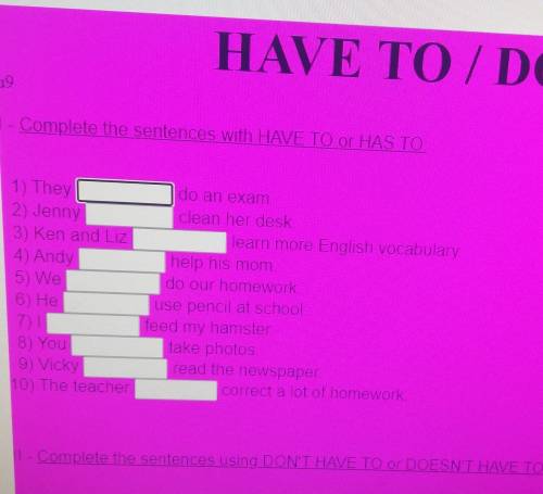 Complete the sentences with HAVE TO ON HAS TO They2 Jenny3) Ken and Liz4) Andy5) We6 Hedo an exam Τι