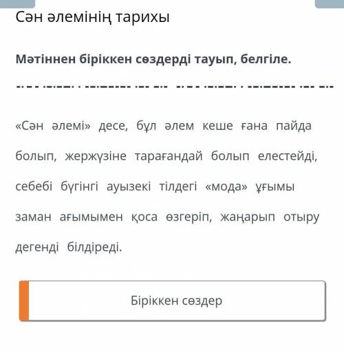 Сән әлемінің тарихы Мәтіннен біріккен сөздерді тауып, белгіле.«Сән әлемі» десе, бұл әлем кеше ғана п