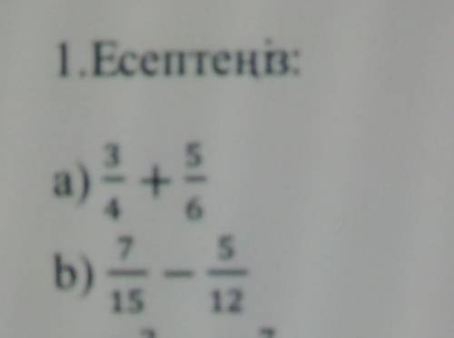 1.Есептеңіз:а) 3/4+5/6. b) 7/15-5/15.​