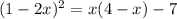 (1 - 2x) {}^{2} = x(4 - x) - 7