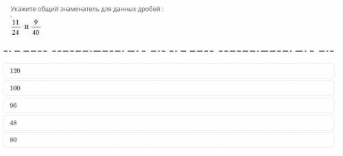 Укожите общий знаминатель для данных дробей:11/24 и 9/40