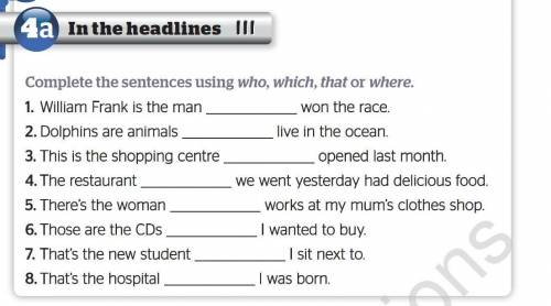 Complete the sentences using who, which, thator where. 1. William Frank is the man won the race. 2.