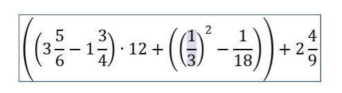 Памагите Выполните действия:((3 5/6-1 3/4)∙12+((1/3)^2-1/18))+2 4/9​