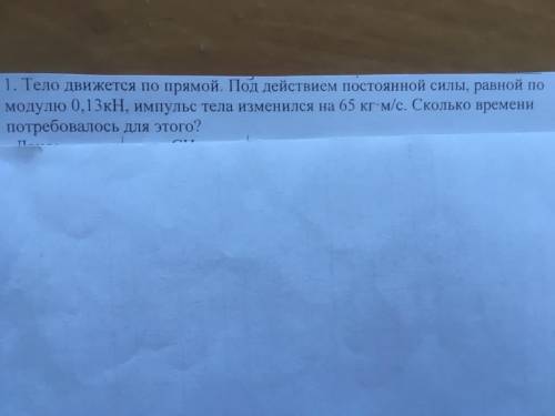 с задачкой Тело движется по прямой под действием постоянной силы, равной по модулю 0,13 кН, импульс