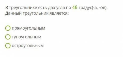 Помгите В треугольнике есть два угла по 46 градус(-а, -ов). Данный треугольник является: прямоугольн