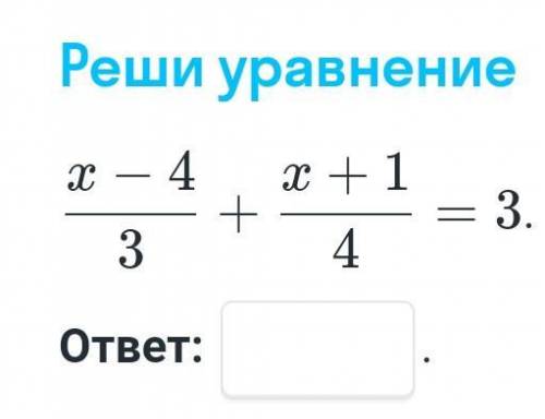 Решите уравнение Х-4/3+х+1/4=3