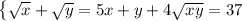 \left\{ { \sqrt { x } + \sqrt { y } = 5 } \\ { x + y + 4 \sqrt { x y } = 37 } \right.