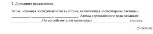 Дополните предложение. Атом – сложная электромагнитная система, включающая элементарные частицы - ,