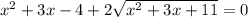 x^{2} +3x -4 + 2\sqrt{x^{2}+3x+11 } =0